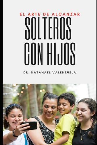 El Arte De Alcanzar Solteros Con Hijos Dr. Natanael Valenzue