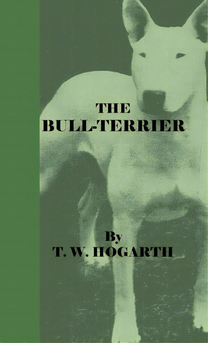 The Bull-terrier, De Hogarth, T. W.. Editorial Read Books, Tapa Blanda En Inglés