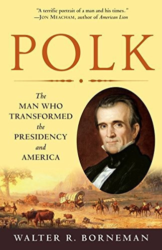 Book : Polk The Man Who Transformed The Presidency And...