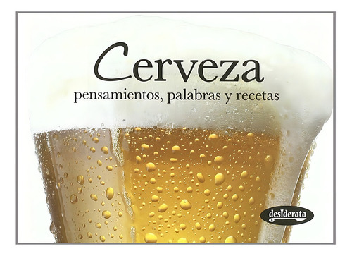 Cerveza Pensamientos Palabras Y Recetas: Pensamientos, Palabras Y Recetas, De Varios Autores., Vol. 1. Editorial Desiderata, Tapa Blanda, Edición 1 En Español