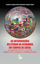 Comprar Livro - As Intervenções Do Estado Na Economia Em Tempos De Crise:o Aumento Do Ipi À Luz Do Direito Do Comércio Internacional