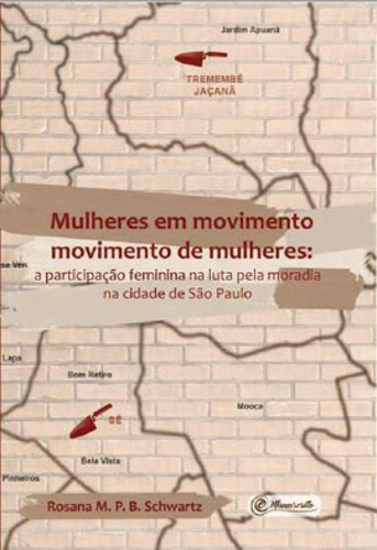 Mulheres Em Movimento: A Participação Feminina Na Luta Pela Mordia Na Cidade De São Paulo, De Schwartz, Rosana M. P. B.. Editora Rosana Maria Pires Barbato Schwartz, Capa Mole Em Português