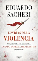 Comprar Los Dias De La Violencia (1820-1852): Una Historia De Argentina Cuando Empieza A Ser Argentina, De Eduardo Sacheri. Editorial Alfaguara, Tapa Blanda En Español, 2024