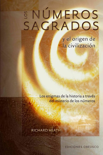 Los números sagrados y el origen de la civilización: Los enigmas de la historia a través del misterio de los números, de Heath, Richard. Editorial Ediciones Obelisco, tapa blanda en español, 2016