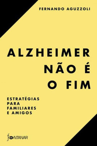 Alzheimer Não É O Fim: Estratégias Para Familiares E Amigos, De Aguzzoli, Fernando. Editora Fontanar, Capa Mole Em Português