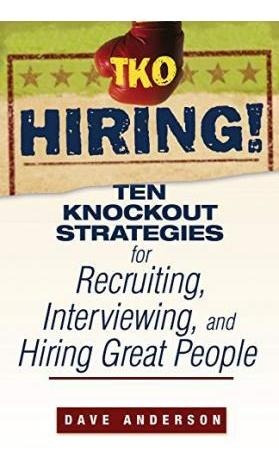 Tko Hiring! : Ten Knockout Strategies For Recruiting, Int...