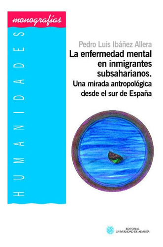 La enfermedad mental en inmigrantes subsaharianos, de Ibañez Allera, Pedro Luis. Editorial Universidad de Almería, tapa blanda en español