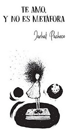 Libro : Te Amo, Y No Es Metafora  - Jarhat Pacheco 