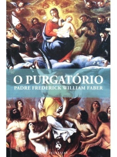 O Purgatório, De Pe. William Faber. Editora Ecclesiae, Capa Mole Em Português, 2013