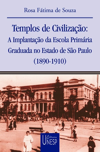 Templos de civilização: A implantação da escola primária graduada no estado de São Paulo (1890-1910), de Souza, Rosa Fátima de. Fundação Editora da Unesp, capa mole em português, 2004