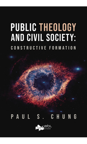 Public Theology And Civil Society: Constructive Formation, De Chung , Paul S..., Vol. 1.0. Editorial Ebl Books, Tapa Blanda, Edición 1.0 En Inglés, 2018