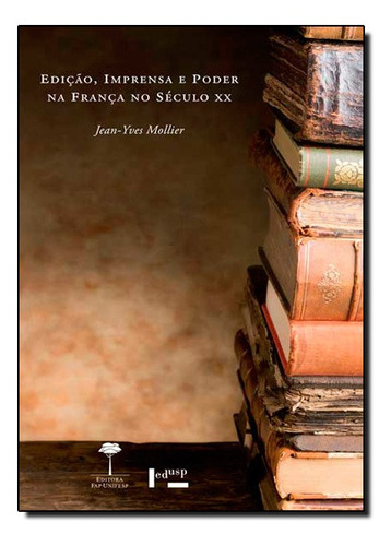 Edição, Imprensa E Poder Na França No Século Xx, De Jean-yves Mollier. Editora Edusp, Capa Mole Em Português