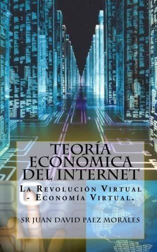 Libro: Teoría Económica Del Internet: La Revolución Virtual 