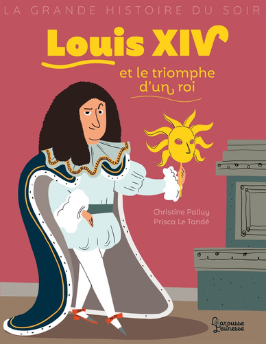 Louis XIV et le triomphe d´un roi, de Palluy, Christine. Editorial Larousse Jeunesse, tapa blanda en francés, 2019