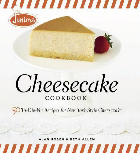 Junior's Cheesecake Cookbook : 50 To-die-for Recipes For New York-style Cheescake, De Alan Rosen. Editorial Taunton Press Inc, Tapa Dura En Inglés