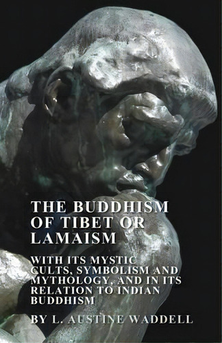 The Buddhism Of Tibet Or Lamaism - With Its Mystic Cults, Symbolism And Mythology, And In Its Rel..., De L. Austine Waddell. Editorial Read Books, Tapa Blanda En Inglés