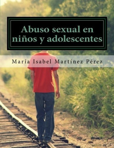 Abuso Sexual En Niños Y Adolescentes  - Maria Is..., De Maria Isabel Martinez Perez. Editorial Createspace Independent Publishing Platform En Español