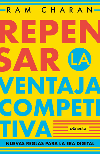 Repensar la ventaja competitiva: Nuevas reglas para la era digital, de Charan, Ram. Serie Negocios y finanzas Editorial Conecta, tapa blanda en español, 2021