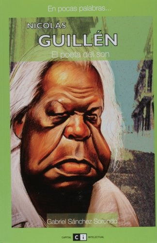 Nicolas Guillen En Pocas Palabras: El Poeta Del Son, De Sanchez Sorondo Gabriel. Serie N/a, Vol. Volumen Unico. Editorial Capital Intelectual, Tapa Blanda, Edición 1 En Español, 2008