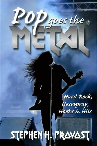 Pop Goes The Metal : Hard Rock, Hairspray, Hooks & Hits, De Stephen H Provost. Editorial Dragon Crown Books, Tapa Blanda En Inglés