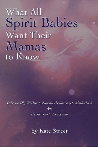 Libro: What All Spirit Babies Want Their Mamas To Know: To