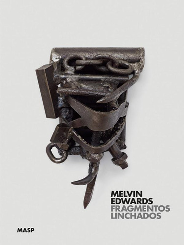 Melvin Edwards: Fragmentos Linchados, De Pedrosa, Adriano. Editora Masp **, Capa Mole, Edição 1ª Edição - 2018 Em Português