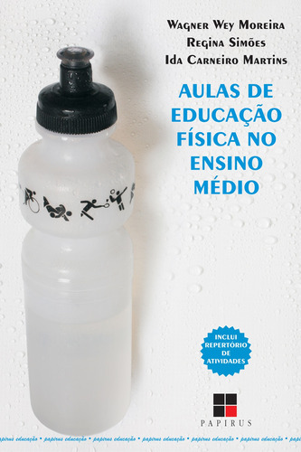 Aulas de educação física no ensino médio, de Moreira, Wagner Wey. Série Papirus Educação M. R. Cornacchia Editora Ltda., capa mole em português, 2010