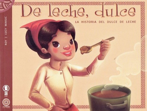 De Leche, Dulce. La Historia Del Dulce De Leche - Roy / Maku