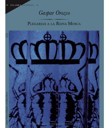 Plegarias A La Reina Mosca, De Orozco, Gaspar. Editorial Uanl (universidad Autonoma De Nuevo Leon), Tapa Blanda En Español, 2011