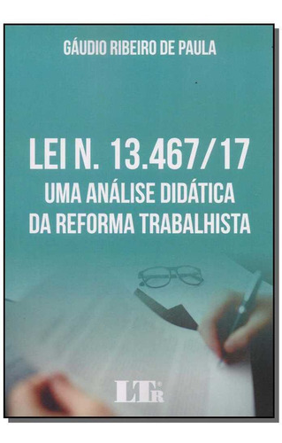 Lei N. 13.467/17 Uma Ánalise Didática Da Reforma Trabalhis, De Gáudio Ribeiro De Paula. Editora Ltr, Capa Mole Em Português