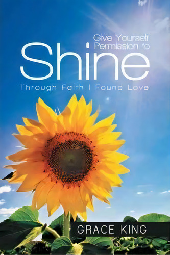 Give Yourself Permission To Shine, De Grace King. Editorial Balboa Press, Tapa Dura En Inglés