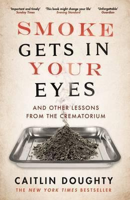 Smoke Gets In Your Eyes : And Other Lessons From The Crem...