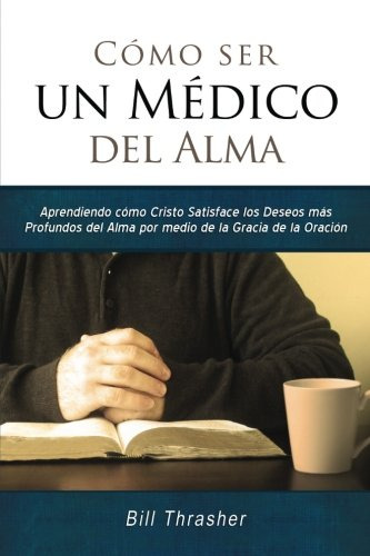 Libro : Como Ser Un Medico Del Alma - Thrasher, Dr Bill