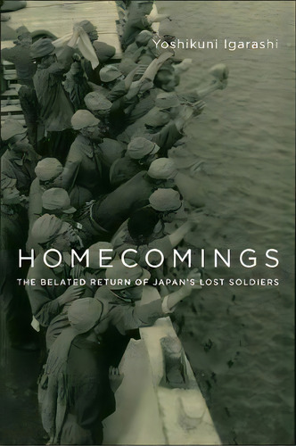 Homecomings : The Belated Return Of Japan's Lost Soldiers, De Yoshikuni Igarashi. Editorial Columbia University Press, Tapa Blanda En Inglés