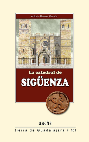 La Catedral De Sigãâ¼enza, De Herrera Casado, Antonio. Editorial Aache Ediciones De Guadalajara S.l., Tapa Blanda En Español
