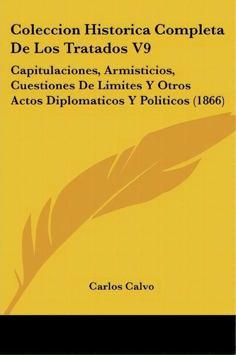 Coleccion Historica Completa De Los Tratados V9, De Carlos Calvo. Editorial Kessinger Publishing, Tapa Blanda En Español