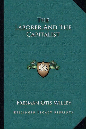 The Laborer And The Capitalist, De Freeman Otis Willey. Editorial Kessinger Publishing, Tapa Blanda En Inglés