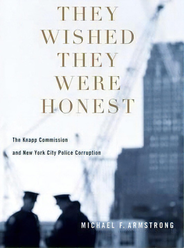 They Wished They Were Honest : The Knapp Commission And New York City Police Corruption, De Michael Armstrong. Editorial Columbia University Press, Tapa Dura En Inglés