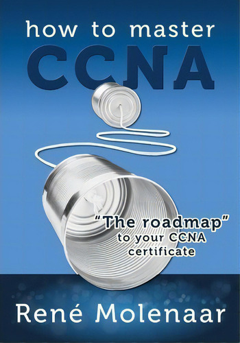 How To Master Ccna: The Roadmap To Your Ccna Certificate, De Rene Molenaar., Vol. 1. Editorial Createspace Independent Publishing Platform, Tapa Blanda En Inglés