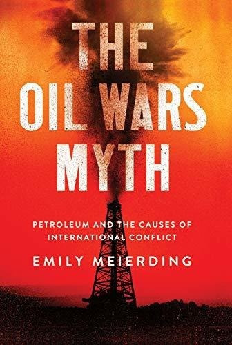 El Mito De Las Guerras Petroleras: El Petroleo Y Las Causas 