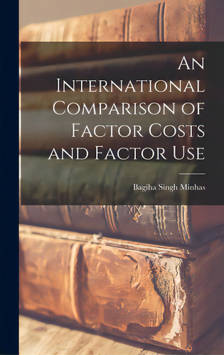 An International Comparison Of Factor Costs And Factor Use, De Minhas, Bagiha Singh. Editorial Hassell Street Pr, Tapa Dura En Inglés