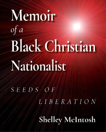 Memoir Of A Black Christian Nationalist : Seeds Of Liberation, De Ed D Shelley Mcintosh. Editorial J Merrill Publishing, Inc., Tapa Blanda En Inglés