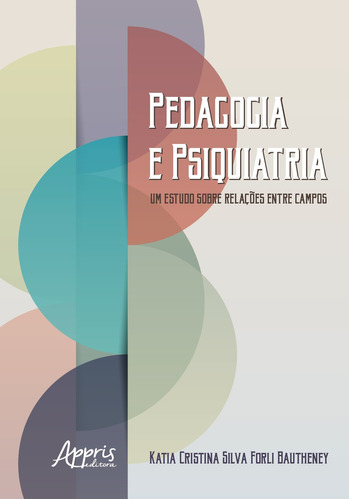 Pedagogia e psiquiatria: um estudo sobre relações entre campos, de Bautheney, Katia Cristina Silva Forli. Appris Editora e Livraria Eireli - ME, capa mole em português, 2018