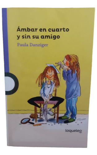 Ambar En Cuarto Y Sin Su Amigo, De Danzinger  Paula., Vol. 1.0. Editorial Loqueleo, Tapa Blanda, Edición 1era En Español