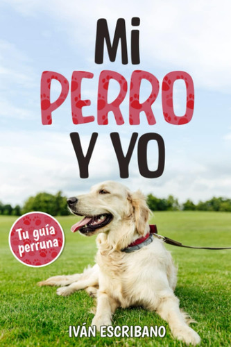 Libro: Mi Perro Y Yo: Tu Guía Perruna (spanish Edition)