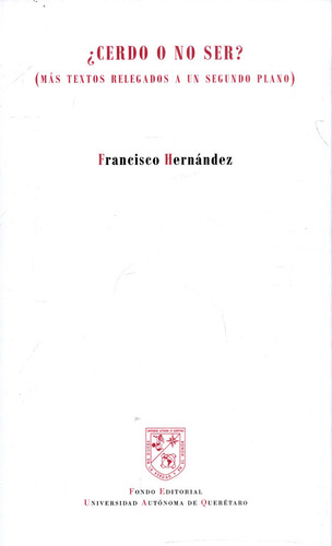 ¿Cerdo o no ser?: (M?s textos relegados a un segundo plano), de FRANCISCO HERNANDEZ. Serie 6075135816, vol. 1. Editorial Universidad Autónoma De Querétaro, tapa blanda, edición 2021 en español, 2021