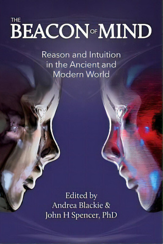 The Beacon Of Mind: Reason And Intuition In The Ancient And Modern World, De Spencer, John H.. Editorial Lightning Source Inc, Tapa Blanda En Inglés