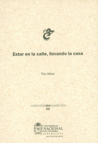 Estar En La Calle, Llevando La Casa, De Trixi Allina. 9587617757, Vol. 1. Editorial Editorial Universidad Nacional De Colombia, Tapa Blanda, Edición 2013 En Español, 2013
