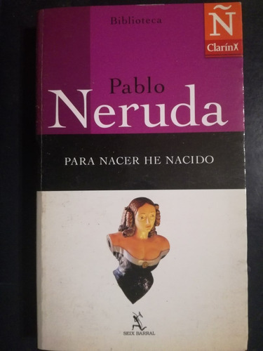 Para Nacer He Nacido / Neruda, Pablo