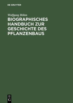 Biographisches Handbuch Zur Geschichte Des Pflanzenbaus -...